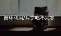 循环利用/月饼吃不完怎办？ 大厨教你变佳肴