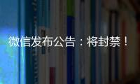 微信发布公告	：将封禁
！