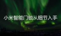 小米智能门锁从细节入手�，以人性化占领市场