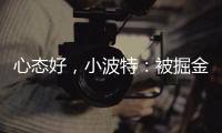 心态好	，小波特：被掘金交易没觉得焦虑
，知道消息后睡了个午觉