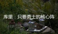 库里
：只要勇士的核心阵容健康 那我们可以与任何球队竞争