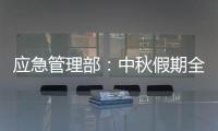 应急管理部

：中秋假期全国未发生重大以上生产安全事故和较大以上自然灾害