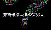 弗鲁米嫩塞0比2完败切尔西	，席尔瓦面对旧主表现不俗
，值得期待