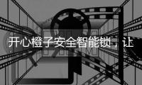 开心橙子安全智能锁，让您安心出门
，放心归
