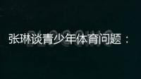 张琳谈青少年体育问题�
：拔苗助长现象严重，家长需要有耐心