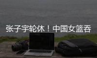 张子宇轮休
！中国女篮吞下热身赛首败，其实是好事
	！