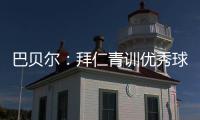 巴贝尔：拜仁青训优秀球员不是废柴，却没人真正获得上位机会