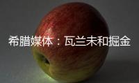 希腊媒体：瓦兰未和掘金谈过离开NBA一事 掘金对他不沟通感到愤怒