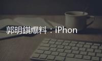 郭明錤爆料	：iPhone 18搭载的A20处理器采用2nm工艺