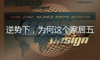 逆势下
，为何这个家居五金品牌实现了逆势增长?