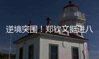 逆境突围	！郑钦文挺进八强再迎“复仇战”