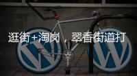 逛街+淘岗，翠香街道打造特色招聘夜市