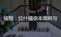 镜报
：拉什福德本周将与曼联高层会谈，希望了解离队具体财务条款
