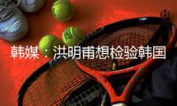 韩媒�
：洪明甫想检验韩国队年轻后防线，王钰栋是个好对手