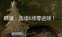 韩媒：连续6场零进球！这就是“恐韩症”吗
？