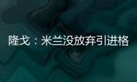 隆戈
：米兰没放弃引进格拉�，2500万欧可以成交&马竞和维拉也有意