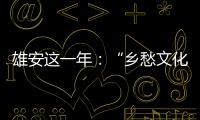 雄安这一年：“乡愁文化遗产”保护理念融入规划建设