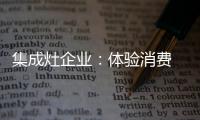 集成灶企业	：体验消费 真情实感�
！