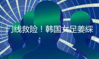 门线救险！韩国女足姜綵林头球险些得手
	，潘红艳迅速回追将球扑出