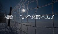 闪婚：“那个女的不见了”