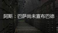 阿斯：巴萨尚未宣布巴德吉的签约	，球员进入一线队还是预备队未知