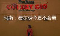 阿斯：费尔明今夏不会离队
	，弗里克认为他是非卖品