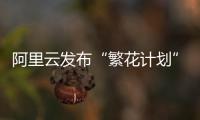 阿里云发布“繁花计划”，未来三年与AI生态伙伴共拓百亿商机