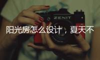 阳光房怎么设计
，夏天不热?