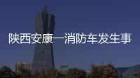 陕西安康一消防车发生事故，致5死1伤