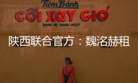 陕西联合官方：魏洺赫租借梅州客家，李天乐租借广西蓝航