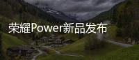 荣耀Power新品发布会4月15日举办	：轻装全能，破界而生