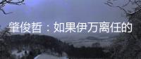 肇俊哲�：如果伊万离任的话，让郑智带国足绝对是个好事