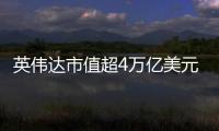 英伟达市值超4万亿美元
�：黄仁勋套现1.57亿美元 身价仍超巴菲特