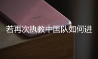若再次执教中国队如何进世界杯，米卢
：要有梦想，要去努力