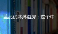 蓝品优沐淋浴房：这个中秋国庆不简单!