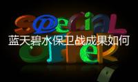 蓝天碧水保卫战成果如何�？看这份报告怎么说