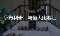 萨布利奇
：与恒大比赛别轻意犯错 中场休息屡次叮嘱