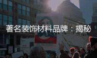 著名装饰材料品牌：揭秘新型的装饰材料