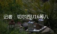 记者�：切尔西U16等八支梯队即将征战上海“明日之星”冠军杯