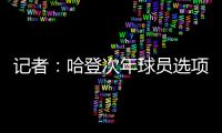 记者：哈登次年球员选项价值4230万美元	，但仅1330万美元保障