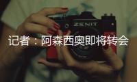记者
：阿森西奥即将转会费内巴切�，转会费1500万欧+年薪1100万欧