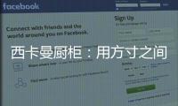 西卡曼厨柜：用方寸之间的未来厨房提升时间的质量