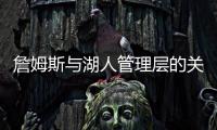 詹姆斯与湖人管理层的关系，已经破裂，一点就爆