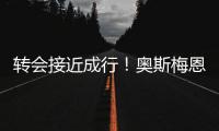 转会接近成行
！奥斯梅恩社媒晒加拉塔萨雷更衣室视频
