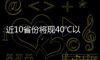 近10省份将现40℃以上桑拿天：今年为何格外热

？