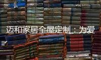 迈和家居全屋定制：为爱定制家，给妈妈一份惊喜!