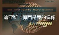 迪亚斯�
：梅西是我的偶像
！跟他说话后，我激动到睡不着
！