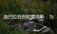 迪巴拉告别帕雷德斯�：为你衣锦还乡感到高兴，我们会想念你们