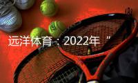 远洋体育：2022年“远洋杯”春季启航羽毛球比赛圆满落幕