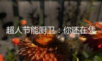超人节能厨卫：你还在凭实力单身吗?
